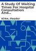 A_study_of_waiting_times_for_hospital_consultation_and_selected_surgical_procedures_in_the_greater_Dublin_area