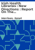 Irish_health_libraries___new_directions___report_on_the_status_of_health_librarianship___libraries_in_Ireland__shelli_