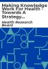 Making_knowledge_work_for_health_-_towards_a_strategy_for_research_and_innovation_for_health_-_summary_of_submissions