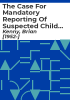 The_case_for_mandatory_reporting_of_suspected_child_abuse_and_neglect