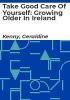 Take_good_care_of_yourself__growing_older_in_Ireland