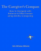 The_Caregiver_s_Compass__How_to_Navigate_with_Balance___Effectiveness_Using_Mindful_Caregiving