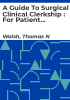 A_Guide_To_Surgical_Clinical_Clerkship___For_Patient_Centred_Problem_Based_Surgical_Learning___T__N__Walsh__D__Bouchier-hayes