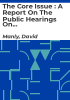 The_core_issue___a_report_on_the_public_hearings_on_abortion_of_the_all-party_Oireachtas_Committee_on_the_constitution