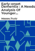 Early-onset_dementia___a_needs_analysis_of_younger_people_with_dementia_in_Ireland