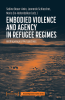 Embodied_Violence_and_Agency_in_Refugee_Regimes